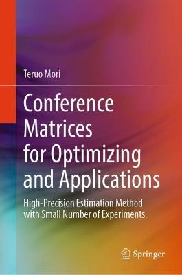 Conference Matrices for Optimizing and Applications: High-Precision Estimation Method with Small Number of Experiments - Teruo Mori - cover