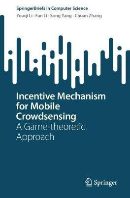 Incentive Mechanism for Mobile Crowdsensing: A Game-theoretic Approach - Youqi Li,Fan Li,Song Yang - cover