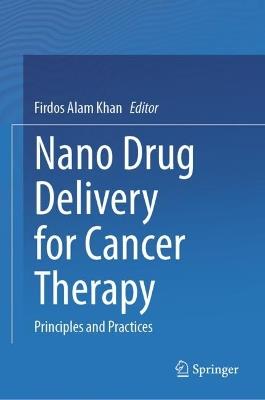 Nano Drug Delivery for Cancer Therapy: Principles and Practices - cover