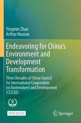 Endeavoring for China’s Environment and Development Transformation: Three Decades of China Council for International Cooperation on Environment and Development (CCICED) - Yingmin Zhao,Arthur Hanson - cover