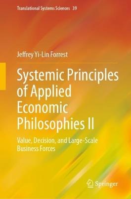 Systemic Principles of Applied Economic Philosophies II: Value, Decision, and Large-Scale Business Forces - Jeffrey Yi-Lin Forrest - cover
