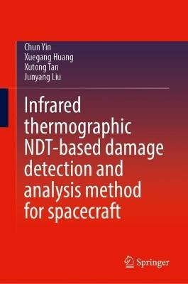 Infrared Thermographic NDT-based Damage Detection and Analysis Method for Spacecraft - Chun Yin,Xuegang Huang,Xutong Tan - cover