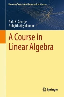 A Course in Linear Algebra - Raju K. George,Abhijith Ajayakumar - cover