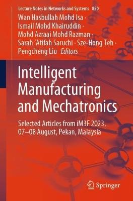 Intelligent Manufacturing and Mechatronics: Selected Articles from iM3F 2023, 07–08 August, Pekan, Malaysia - cover