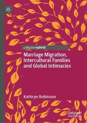 Marriage Migration, Intercultural Families and Global Intimacies - Kathryn Robinson - cover