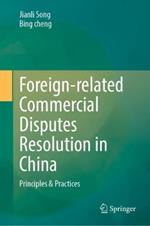 Foreign-Related Commercial Disputes Resolution in China: Principles and Practices