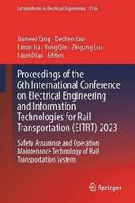 Proceedings of the 6th International Conference on Electrical Engineering and Information Technologies for Rail Transportation (EITRT) 2023: Safety Assurance and Operation Maintenance Technology of Rail Transportation System