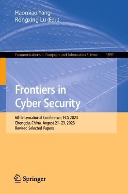 Frontiers in Cyber Security: 6th International Conference, FCS 2023, Chengdu, China, August 21–23, 2023, Revised Selected Papers - cover