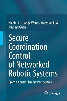 Secure Coordination Control of Networked Robotic Systems: From a Control Theory Perspective - Xiaolei Li,Jiange Wang,Xiaoyuan Luo - cover