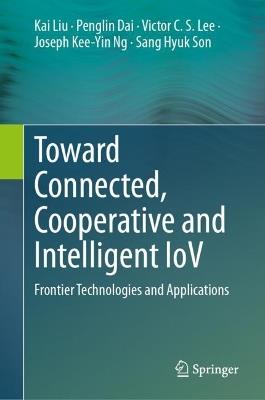 Toward Connected, Cooperative and Intelligent IoV: Frontier Technologies and Applications - Kai Liu,Penglin Dai,Victor C.S. Lee - cover