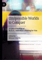 (Im)possible Worlds to Conquer: A Critical Reading of Dr. B. R. Ambedkar’s Waiting for Visa