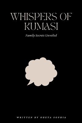 Whispers of Kumasi: Family Secrets Unveiled - Oheta Sophia - cover
