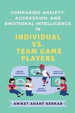 Comparing Anxiety, Aggression, and Emotional Intelligence in Individual Vs. Team Game Players