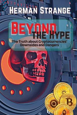 Beyond the Hype-The Truth about Cryptocurrencies' Downsides and Dangers: Navigating Cryptocurrency Investment Risks: What You Need to Know The Dark Side of Crypto: Understanding Pitfalls Exposing Digital Currency Risks: A Guide to Investment - Herman Strange - cover