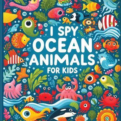 I Spy Ocean Animals - I spy books for kids 2-4: Find the tiny Lives in the Sea with Adventures - Parole - cover