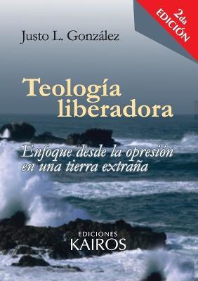 Teologia liberadora: Enfoque desde la opresion en una tierra extrana - Justo L Gonzalez - cover