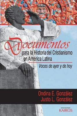 Documentos para la historia del cristianismo en America Latina: Voces de ayer y hoy - Ondina E Gonzalez,Justo L Gonzalez - cover