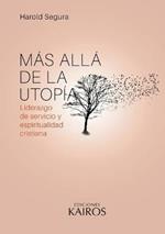 Mas alla de la utopia: Liderazgo de servicio y espiritualidad cristiana. Cuarta edicion revisada y ampliada.