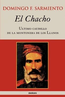 El Chacho - Ultimo Caudillo De La Montonera De Los Llanos - Domingo Faustino Sarmiento - cover