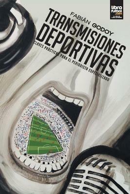 Transmisiones Deportivas: Claves practicas para el periodista especializado - Fabian Godoy - cover