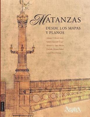 Matanzas desde los mapas y planos - Johanset Orihuela León,Ramón Cotarelo Crego,Ricardo Viera Muñoz - cover