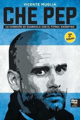 Che Pep: La conexion de Guardiola con el futbol argentino - Vicente Muglia - cover