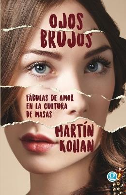 Ojos brujos. Fábulas de amor en la cultura de masas - Martín Kohan - cover