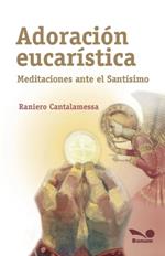 Adoración eucarística: meditaciones ante el Santísimo