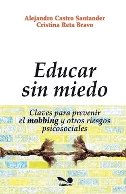 Educar sin miedo: Claves para prevenir el mobbing y otros riesgos psicosociales - Alejandro Castro Santander,Cristina Reta Bravo - cover