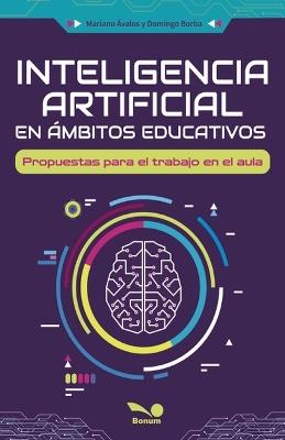 Inteligencia artificial en ámbitos educativos: Propuestas para el trabajo en el aula - Mariano Ávalos,Domingo Borba - cover