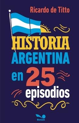 Historia argentina en 25 episodios - Ricardo De Titto - cover