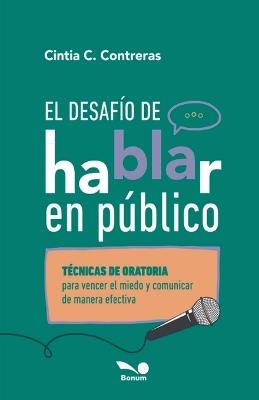 El desafío de hablar en público: Técnicas de oratoria para vencer el miedo y comunicar de manera efectiva - Cintia C Contreras - cover
