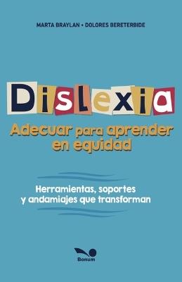 Dislexia: adecuar para aprender en equidad. Herramientas, soportes y andamiajes que transforman - Marta Braylan,Dolores Bereterbide - cover