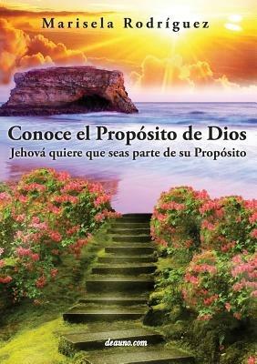 Conoce El Proposito de Dios: Jehova Quiere Que Seas Parte de Su Proposito - Marisela Rodriguez - cover