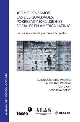¿Cómo pensamos las desigualdades, pobrezas y exclusiones sociales en América Latina?: Luchas, resistencias y actores emergentes - Lorena Custodio Pallarés,Alicia Itatí Palermo,Ana Vigna - cover