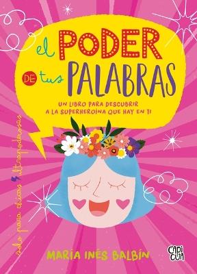 El poder de tus palabras: Un libro para descubrir a la superheroína que hay en ti - María Inés Balbín - cover