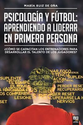 Psicologia y futbol, aprendiendo a liderar en primera persona: ?Como Se Capacitan Los Entrenadores Para Desarrollar El Talento de Los Jugadores? - Maria Ruiz de Ona - cover