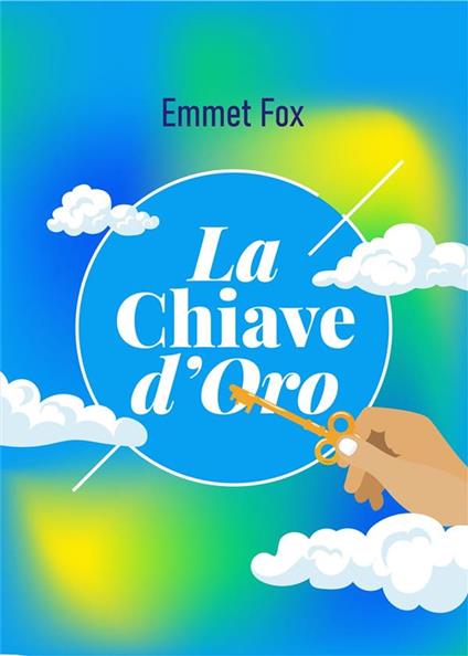 La Chiave d'Oro - Fernando Candiotto,Rubén Cedeño,Emmet Fox,Claudia Sgardello - ebook