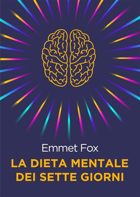 La Dieta Mentale dei Sette Giorni - Emmet Fox,Fernando Candiotto,Cristal Candiotto - ebook