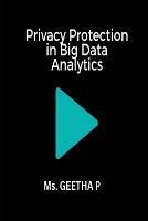 Privacy Protection in Big Data Analytics - Geetha P - cover
