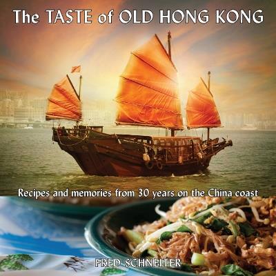 Taste of Old Hong Kong: Recipes & Memories from 30 Years on the China Coast - Fred Schneiter - cover