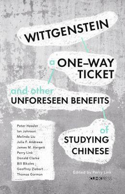 Wittgenstein, a One–Way Ticket, and Other Unforeseen Benefits of Studying Chinese - Perry Link - cover