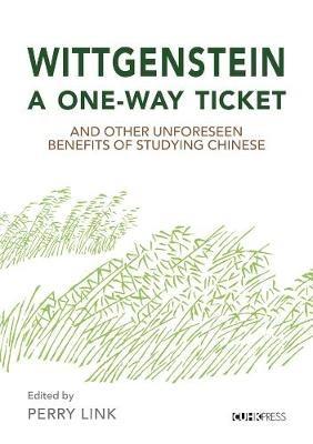 Wittgenstein, a One–Way Ticket, and Other Unforeseen Benefits of Studying Chinese - Perry Link - cover