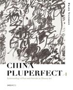 China Pluperfect: Volume 1Epistemology of Past and Outside in Chinese Art