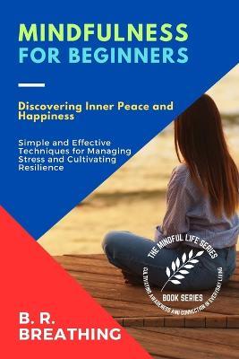 Mindfulness for Beginners: A Step-by-Step Guide to Cultivating Mindfulness in Daily Life - B R Breathing - cover