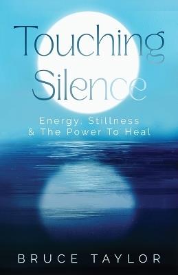 Touching Silence: Energy, Stillness & The Power To Heal - Bruce Taylor - cover