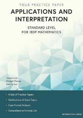 Applications and Interpretation Standard Level for IBDP Mathematics: Your Practice Paper - Stephen Lee,Michael Cheung,Balance Lee - cover