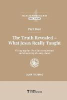 Part Four: The Truth Revealed - What Jesus Really Taught