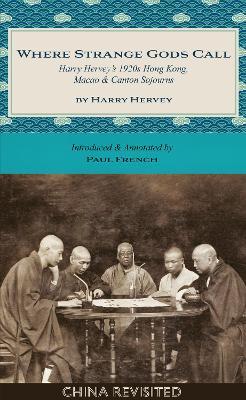Where Strange Gods Call: Harry Herveys 1920s Hong Kong, Macao & Canton Sojourns - Harry Hervey - cover