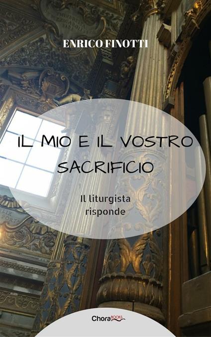 Il mio e il vostro sacrificio. Il liturgista risponde - Enrico Finotti - ebook